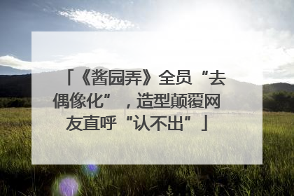 《酱园弄》全员“去偶像化”，造型颠覆网友直呼“认不出”