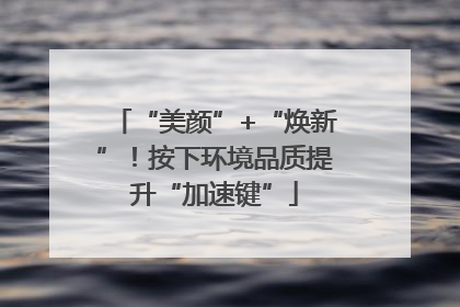 “美颜”+“焕新”！按下环境品质提升“加速键”