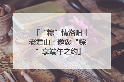 “粽”情洛阳丨老君山：邀您“粽”享端午之约