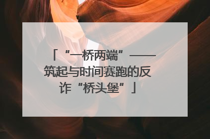 “一桥两端”——筑起与时间赛跑的反诈“桥头堡”
