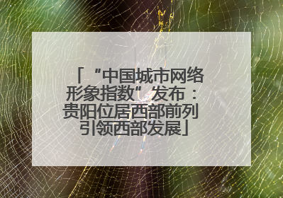 “中国城市网络形象指数”发布：贵阳位居西部前列 引领西部发展