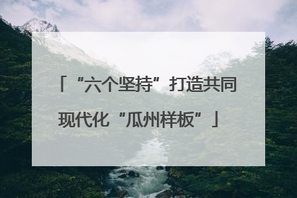 “六个坚持”打造共同现代化“瓜州样板”
