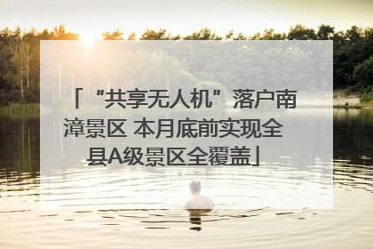 “共享无人机”落户南漳景区 本月底前实现全县A级景区全覆盖