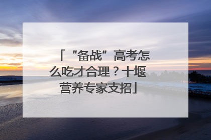 “备战”高考怎么吃才合理？十堰营养专家支招