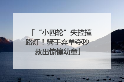 “小四轮”失控撞路灯！骑手弃单夺秒救出惊惶幼童