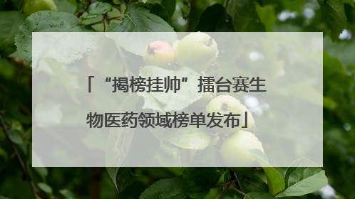 “揭榜挂帅”擂台赛生物医药领域榜单发布