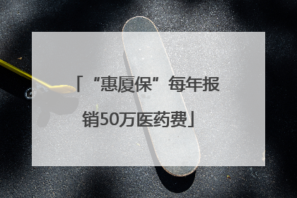 “惠厦保”每年报销50万医药费