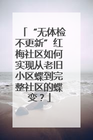 “无体检不更新”红梅社区如何实现从老旧小区蝶到完整社区的蝶变？