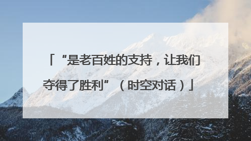 “是老百姓的支持，让我们夺得了胜利”（时空对话）