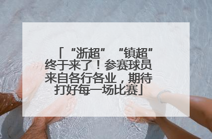 “浙超”“镇超”终于来了！参赛球员来自各行各业，期待打好每一场比赛