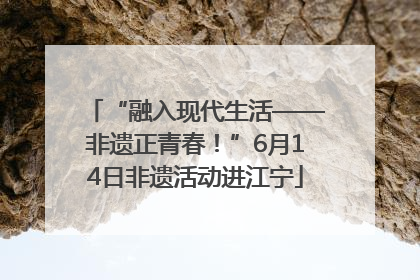 “融入现代生活——非遗正青春！”6月14日非遗活动进江宁
