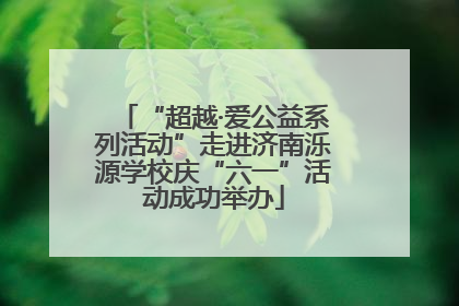 “超越·爱公益系列活动”走进济南泺源学校庆“六一”活动成功举办