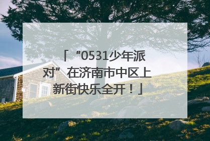 “0531少年派对”在济南市中区上新街快乐全开！