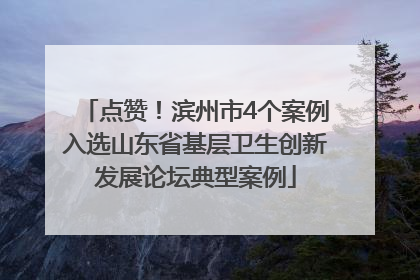 点赞！滨州市4个案例入选山东省基层卫生创新发展论坛典型案例