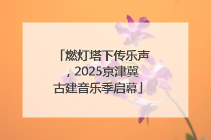 燃灯塔下传乐声，2025京津冀古建音乐季启幕
