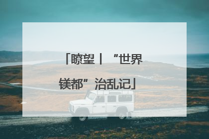 瞭望丨“世界镁都”治乱记