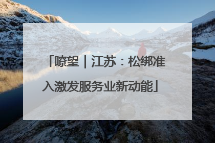 瞭望｜江苏：松绑准入激发服务业新动能