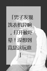 男子发现洗衣机异响，打开被吓晕！没想到竟是这玩意