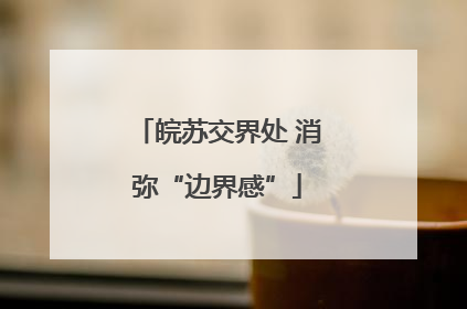 皖苏交界处 消弥“边界感”