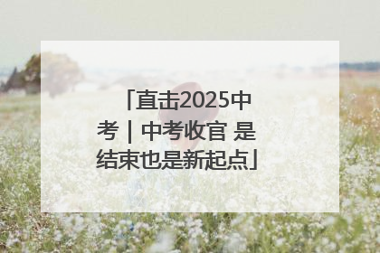 直击2025中考｜中考收官 是结束也是新起点