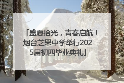 盛夏拾光，青春启航！烟台芝罘中学举行2025届初四毕业典礼