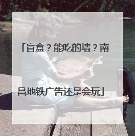 盲盒？能吃的墙？南昌地铁广告还是会玩