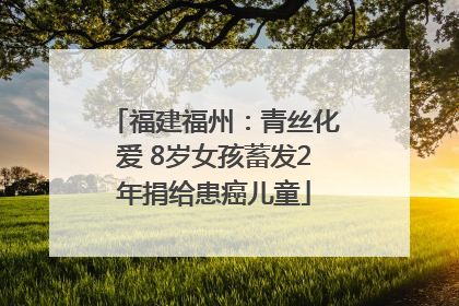 福建福州：青丝化爱 8岁女孩蓄发2年捐给患癌儿童