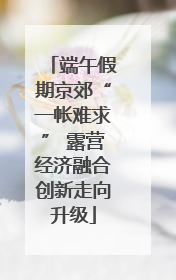 端午假期京郊“一帐难求” 露营经济融合创新走向升级