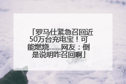 罗马仕紧急召回近50万台充电宝！可能燃烧……网友：倒是说明咋召回啊
