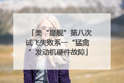 美“星舰”第八次试飞失败系一“猛禽”发动机硬件故障