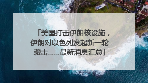 美国打击伊朗核设施，伊朗对以色列发起新一轮袭击……最新消息汇总