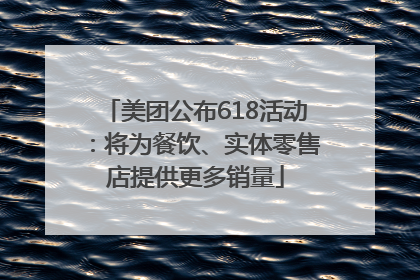 美团公布618活动：将为餐饮、实体零售店提供更多销量