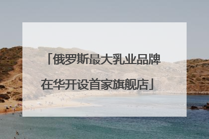 俄罗斯最大乳业品牌在华开设首家旗舰店