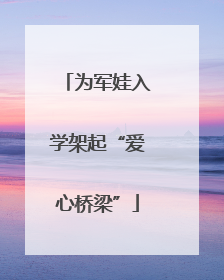 为军娃入学架起“爱心桥梁”