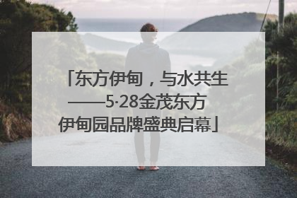 东方伊甸，与水共生——5·28金茂东方伊甸园品牌盛典启幕