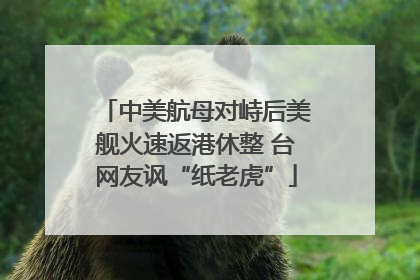 中美航母对峙后美舰火速返港休整 台网友讽“纸老虎”