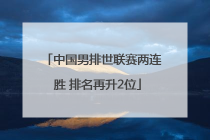 中国男排世联赛两连胜 排名再升2位