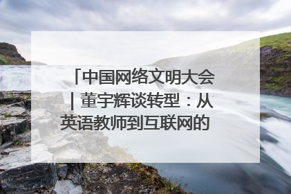 中国网络文明大会｜董宇辉谈转型：从英语教师到互联网的“秦腔”之路