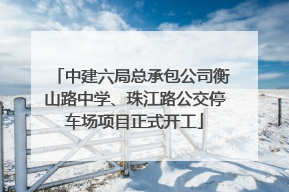 中建六局总承包公司衡山路中学、珠江路公交停车场项目正式开工