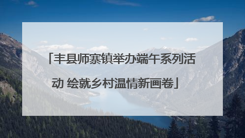 丰县师寨镇举办端午系列活动 绘就乡村温情新画卷