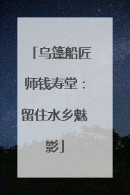 乌篷船匠师钱寿堂：留住水乡魅影