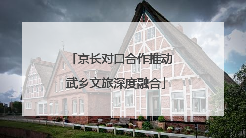 京长对口合作推动武乡文旅深度融合