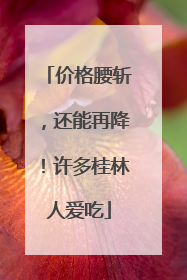 价格腰斩，还能再降！许多桂林人爱吃