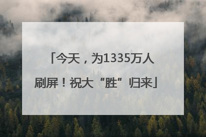 今天，为1335万人刷屏！祝大“胜”归来