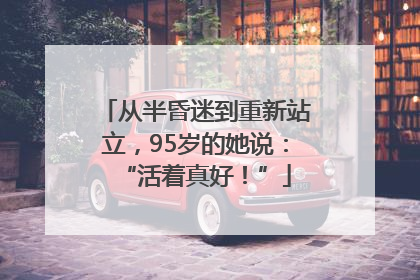 从半昏迷到重新站立，95岁的她说：“活着真好！”