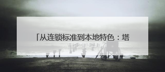 从连锁标准到本地特色：塔斯汀和创业者的共赢模式
