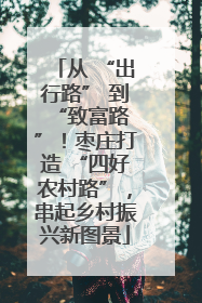 从 “出行路” 到 “致富路”！枣庄打造 “四好农村路”，串起乡村振兴新图景