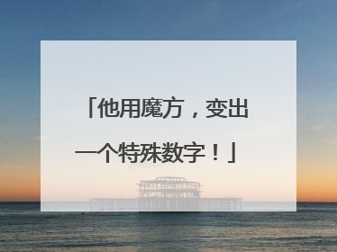 他用魔方，变出一个特殊数字！