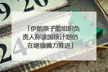 伊朗原子能组织负责人称该国核计划仍在继续强力推进