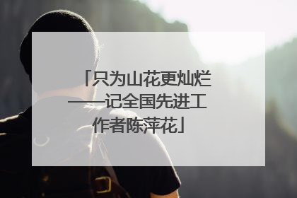 只为山花更灿烂——记全国先进工作者陈萍花